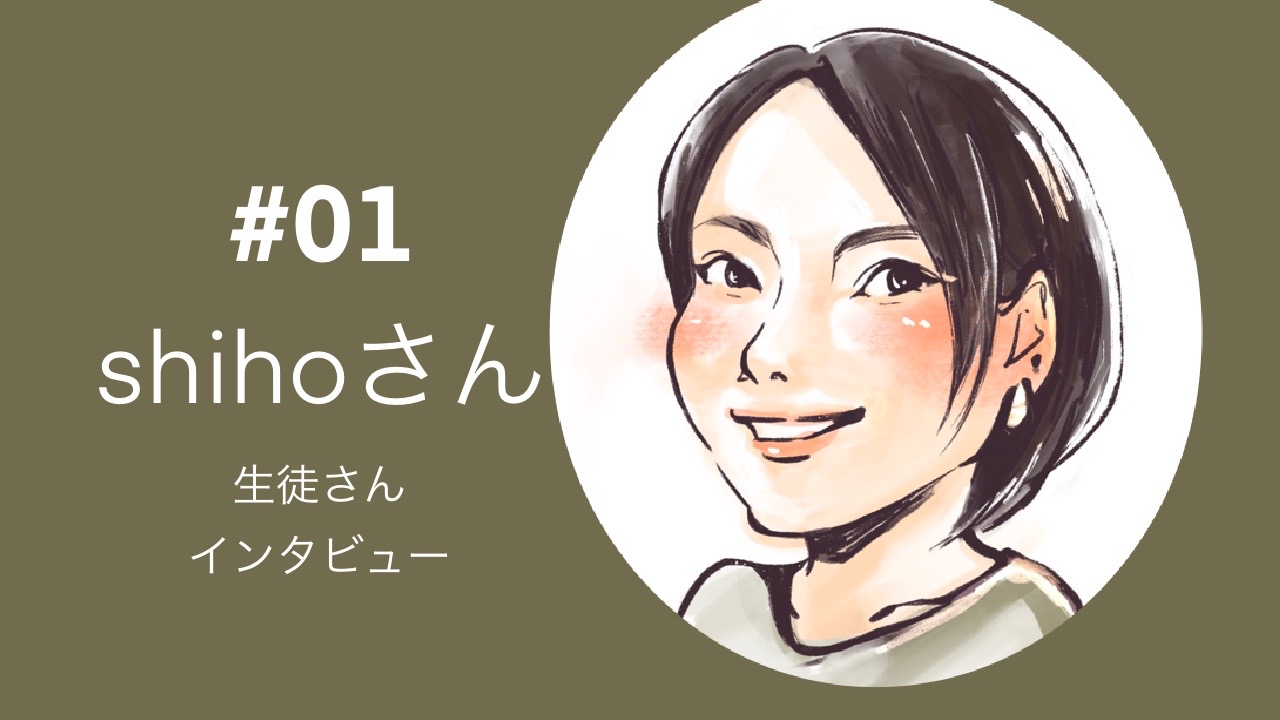 【生徒さんインタビュー】shihoさん
